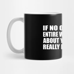 If no one in the entire world cared about you, did you really exist at all Mug